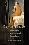 Body Consciousness: A Philosophy Of Mindfulness And Somaesthetics
