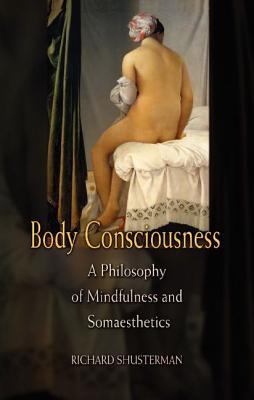 Body Consciousness: A Philosophy Of Mindfulness And Somaesthetics (Paperback)
