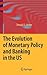 The Evolution of Monetary Policy and Banking in the Us