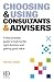 Choosing and Using Consultants and Advisors: A Best Practice Guide to Making the Right Decision and Getting Good Value