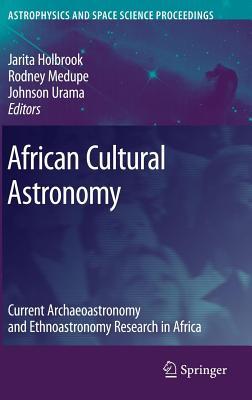 African Cultural Astronomy: Current Archaeoastronomy and Ethnoastronomy Research in Africa. Astrophysics and Space Science Proceedings.
