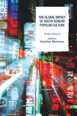 The Global Impact of South Korean Popular Culture: Hallyu Unbound (Hardcover)