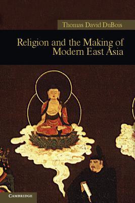 Religion and the Making of Modern East Asia (New Approaches to Asian History, Series Number 8)
