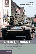 GIs in Germany: The Social, Economic, Cultural, and Political History of the American Military Presence