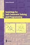 Semirings for Soft Constraint Solving and Programming Semirings for Soft Constraint Solving and Programming