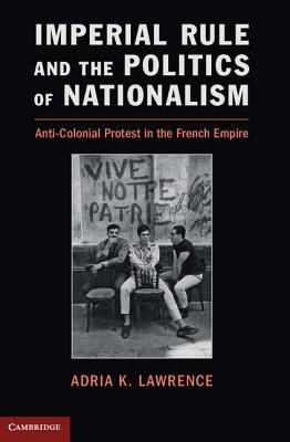 Imperial Rule and the Politics of Nationalism: Anti-Colonial Protest in the French Empire (Problems of International Politics)