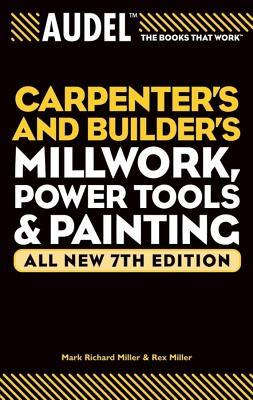 Audel Carpenter's and Builder's Millwork, Power Tools, and Painting