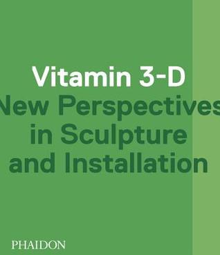 Vitamin 3-D: New Perspectives in Sculpture and Installation (Paperback)