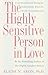 Highly Sensitive Person in Love: Understanding and Managing Relationships When the World Overwhelms You