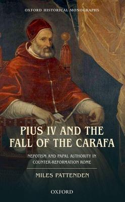 Pius IV and the Fall of the Carafa: Nepotism and Papal Authority in Counter-Reformation Rome (ebook)