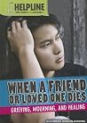 When a Friend or Loved One Dies: Grieving, Mourning, and Healing
