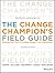 Change Champion's Field Guide: Strategies and Tools for Leading Change in Your Organization (Revised)