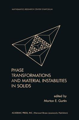 Phase Transformations and Material Instabilities in Solids (Publication of the Mathematics Research Center, the Univ of Wisconsin--madiSon, No 52)