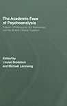 Academic Face of Psychoanalysis: Papers in Philosophy, the Humanities, and the British Clinical Tradition