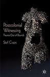 Postcolonial Witnessing: Trauma Out of Bounds