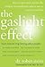 Gaslight Effect: How to Spot and Survive the Hidden Manipulation Others Use to Control Your Life