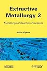 Extractive Metallurgy 2: Metallurgical Reaction Processes Extractive Metallurgy 2: Metallurgical Reaction Processes