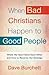 When Bad Christians Happen to Good People: Where We Have Failed Each Other and How to Reverse the Damage