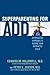 Superparenting for ADD: An Innovative Approach to Raising Your Distracted Child