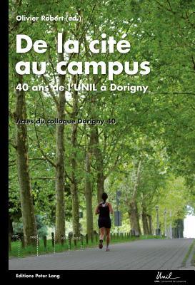 de La Cite Au Campus: 40 ANS de L Unil a Dorigny Actes Du Colloque "Dorigny 40" Universite de Lausanne, 11 Novembre 2010