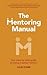 The Mentoring Manual: Your ...