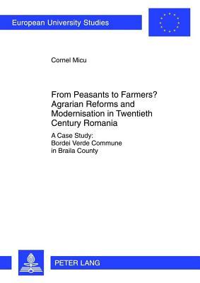 From Peasants to Farmers? Agrarian Reforms and Modernisation in Twentieth Century Romania: A Case Study: Bordei Verde Commune in Braila County (ebook)