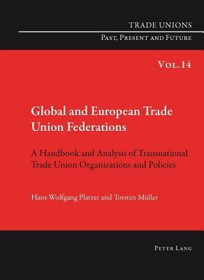 Global and European Trade Union Federations: A Handbook and Analysis of Transnational Trade Union Organizations and Policies Translated by Pete Burges