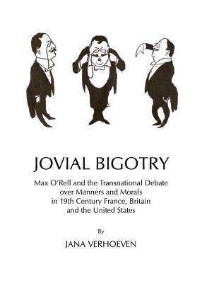 Jovial Bigotry: Max O Rell and the Transnational Debate Over Manners and Morals in 19th Century France, Britain and the United States