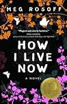 How I Live Now by Meg Rosoff How I Live Now by Meg Rosoff