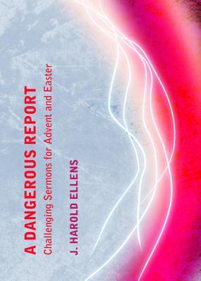Dangerous Report: Challenging Sermons for Advent and Easter