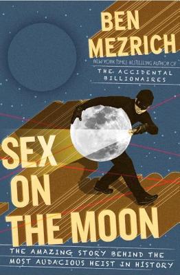 Sex on the Moon: The Amazing Story Behind the Most Audacious Heist in Histroy