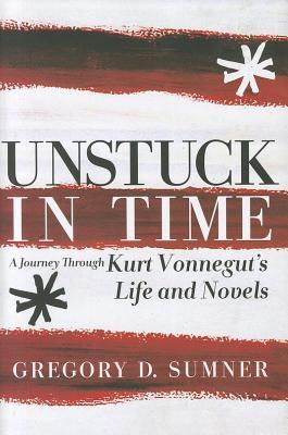 Unstuck in Time: A Journey Through Kurt Vonnegut's Life and Novels