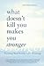 What Doesn't Kill You Makes You Stronger