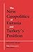 The New Geopolitics of Eurasia and Turkey's Position