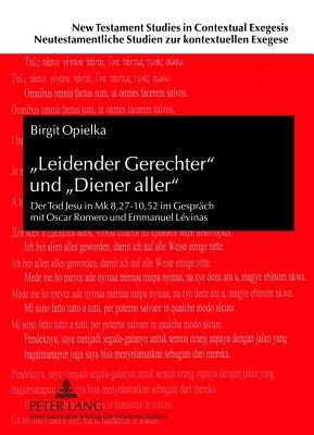 Leidender Gerechter Und "Diener Aller": Der Tod Jesu in Mk 8,27-10,52 Im Gesprach Mit Oscar Romero Und Emmanuel Levinas