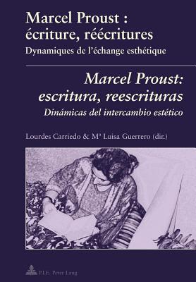 Marcel Proust: Ecriture, Reecritures Marcel Proust: Escritura, Reescrituras: Dynamiques de L Echange Esthetique Dinamicas del Intercambio Estetico
