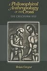Philosophical Anthropology of the Cross, A: The Cruciform Self Philosophical Anthropology of the Cross, A: The Cruciform Self