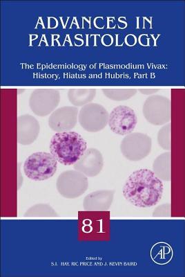 Advances in Parasitology, Volume 81: The Epidemiology of Plasmodium Vivax: History, Hiatus and Hubris, Part B