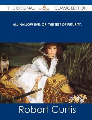 All-Hallow Eve; Or, the Test of Futurity. - The Original Classic Edition