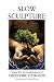 Slow Sculpture (The Complet...
