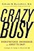 Crazybusy: Overstretched, Overbooked, and about to Snap! Strategies for Handling Your Fast- Paced Life