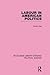 Labour in American Politics (Routledge Library Editions: Political Science Volume 3)