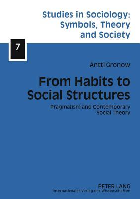 From Habits to Social Structures: Pragmatism and Contemporary Social Theory