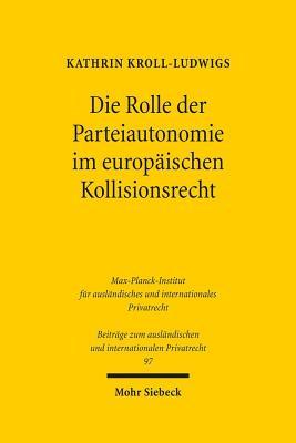 Die Rolle Der Parteiautonomie Im Europaischen Kollisionsrecht
