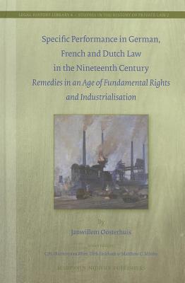 Specific Performance in German, French and Dutch Law in the Nineteenth Century: Remedies in an Age of Fundamental Rights and Industrialisation