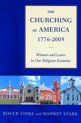 Churching of America, 1776-2005: Winners and Losers in Our Religious Economy (Kindle Edition)