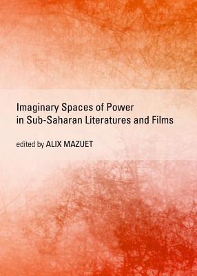 Imaginary Spaces of Power in Sub-Saharan Literatures and Films