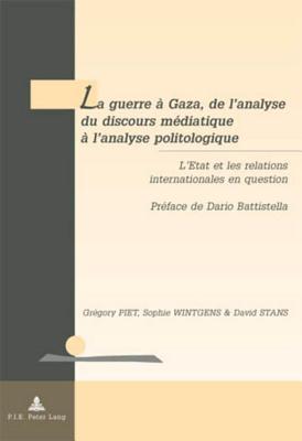 Guerre a Gaza, de L Analyse Du Discours Mediatique A L Analyse Politologique, La: L Etat Et Les Relations Internationales En Question Preface de Dario