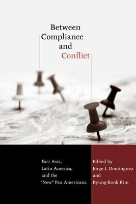 Between Compliance and Conflict: East Asia Latin America and the New Pax Americana: East Asia, Latin America and the "New" Pax Americana