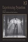 Experiencing Byzantium: Papers from the 44th Spring Symposium of Byzantine Studies, Newcastle and Durham, April 2011 (Publications of the Society for the Promotion of Byzantine Studies Book 18)
